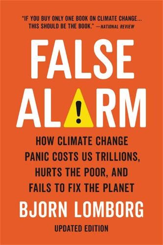 False alarm: why climate change panic costs us trillions, hurts the poor, and fails to fix the planet, by Bjorn Lomborg, paperback, 323 pages, ISBN 978-1-5416-4747-3, Basic Books, 2020, £14.99.